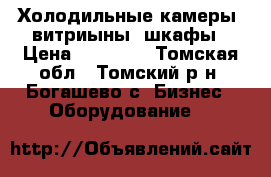 Холодильные камеры, витриыны, шкафы › Цена ­ 10 000 - Томская обл., Томский р-н, Богашево с. Бизнес » Оборудование   